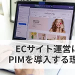 ECサイト運営にPIMを導入する理由